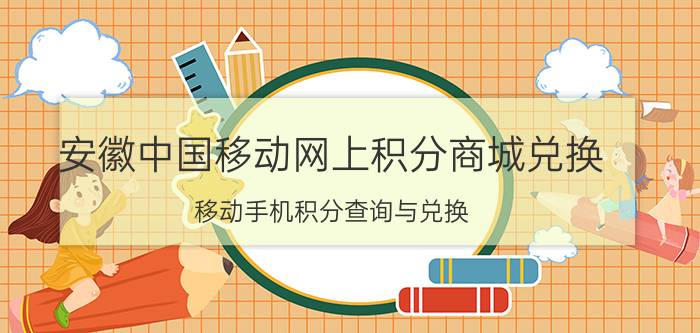 安徽中国移动网上积分商城兑换 移动手机积分查询与兑换？